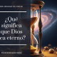 Que significa que Dios sea eterno
