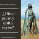 dios pone y quita reyes